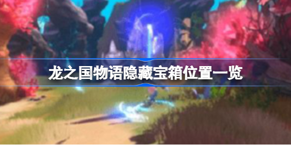 龙之国物语隐藏宝箱在哪-龙之国物语隐藏宝箱位置一览