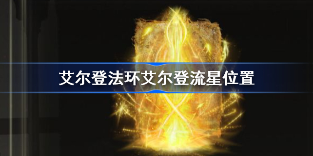 艾尔登法环艾尔登流星在哪-艾尔登法环艾尔登流星位置