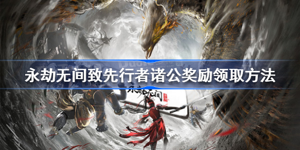 永劫无间致先行者诸公怎么领-永劫无间致先行者诸公奖励领取方法