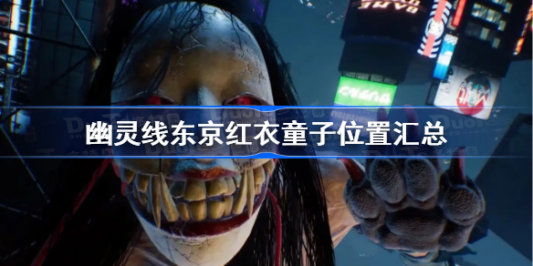 幽灵线东京红衣童子位置汇总-幽灵线东京红衣童子在哪