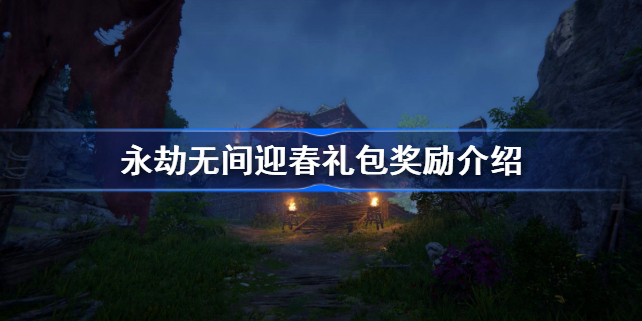 永劫无间迎春礼包奖励介绍-永劫无间迎春礼包怎么获得