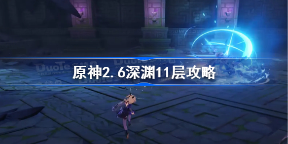 原神2.6深渊11层攻略-原神2.6深渊11层怎么打