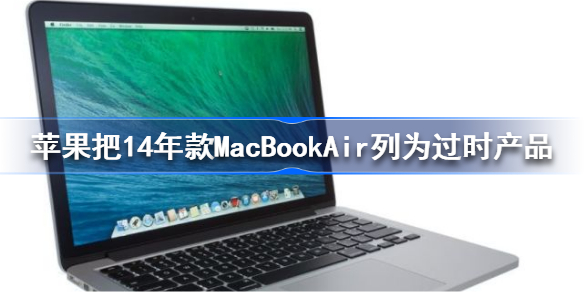 苹果把14年款MacBookAir列为过时产品-苹果过时产品清单