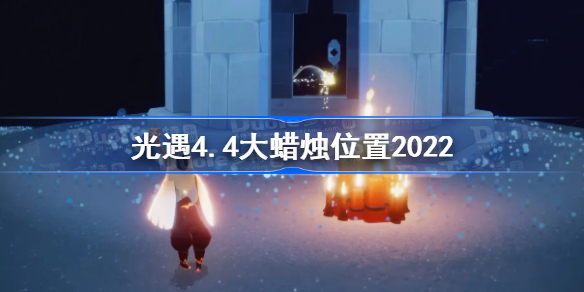 光遇4月4日大蜡烛在哪-光遇4.4大蜡烛位置2022