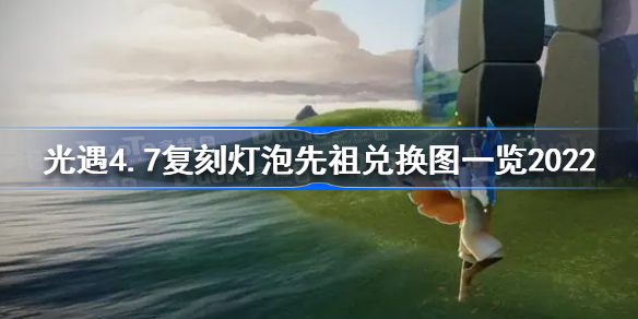 光遇灯泡先祖兑换图-光遇4.7复刻灯泡先祖兑换图一览2022
