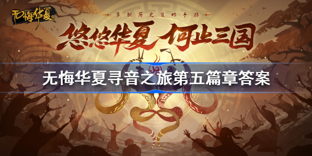 无悔华夏寻音之旅第五篇章答案-无悔华夏寻音之旅第五篇章答案是什么