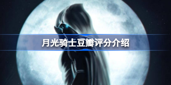 月光骑士豆瓣评分介绍-月光骑士豆瓣评分是多少