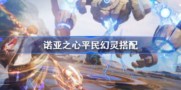 诺亚之心平民幻灵怎么搭配-诺亚之心平民幻灵搭配