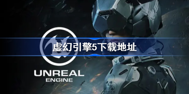 虚幻引擎5下载地址-虚幻引擎5下载官网在哪