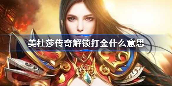 美杜莎传奇解锁打金什么意思-美杜莎传奇手游解锁打金方法
