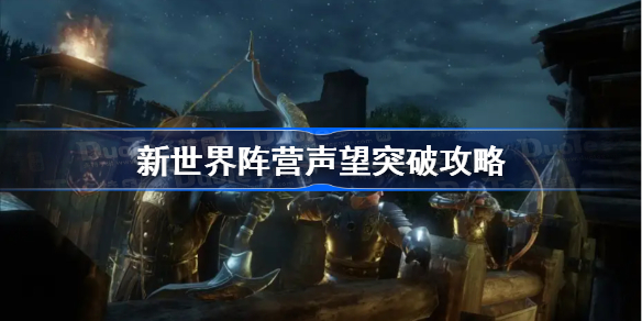 新世界阵营等级如何提升-新世界阵营声望突破攻略