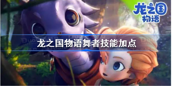 龙之国物语舞者技能加点-龙之国物语舞者技能怎么加点