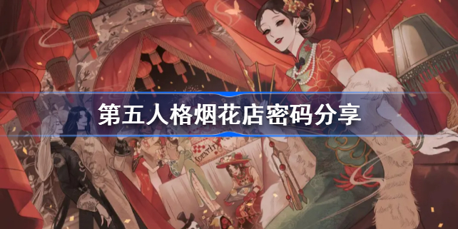 第五人格烟花店密码分享-第五人格烟花店密码是什么