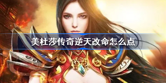 美杜莎传奇逆天改命怎么点-美杜莎传奇手游逆天改命加点