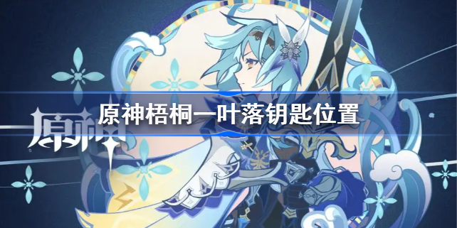 原神梧桐一叶落钥匙位置-原神梧桐一叶落钥匙在哪