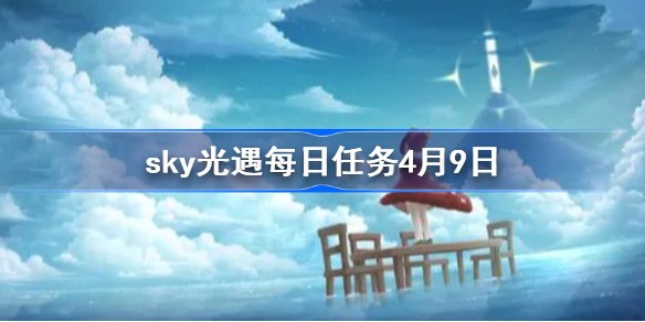 sky光遇每日任务4月9日-光遇4.9每日任务2022