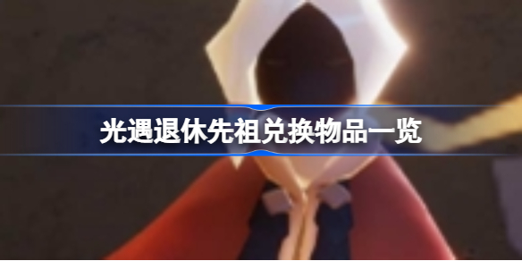 光遇退休先祖兑换物品一览-光遇退休先祖有哪些物品可以兑换