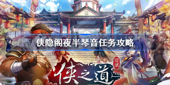 侠隐阁夜半琴音任务攻略-侠之道夜半琴音答案分享