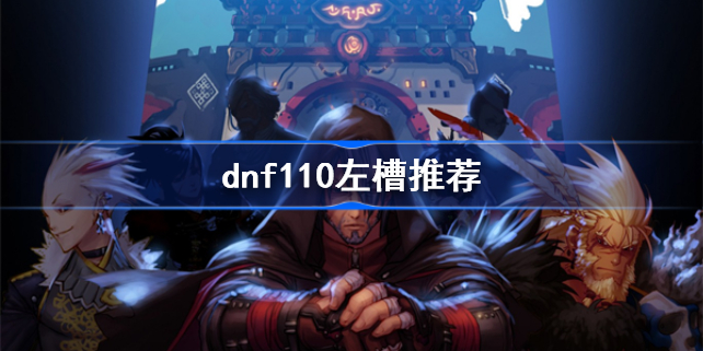 dnf110左槽装备选什么-dnf110左槽推荐