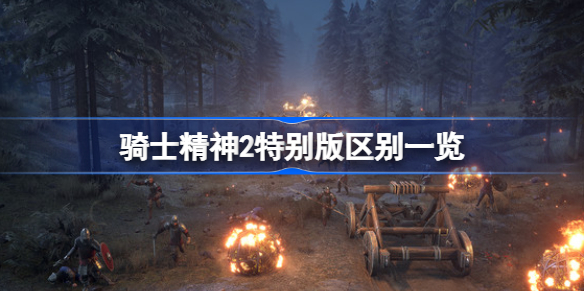 骑士精神2特别版区别一览-骑士精神2特别版区别是什么