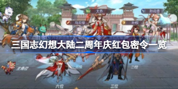 三国志幻想大陆二周年庆红包密令一览-二周年庆红包密令有哪些