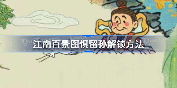 江南百景图惧留孙怎么解锁-江南百景图惧留孙解锁方法