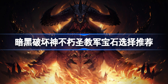 暗黑破坏神不朽圣教军宝石选择推荐-暗黑破坏神不朽圣教军宝石怎么选择