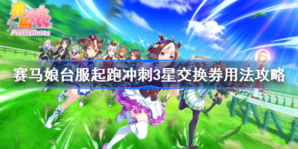 赛马娘台服起跑冲刺3星交换券用法攻略-赛马娘台服3星交换券换谁好