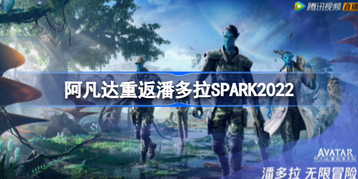 阿凡达重返潘多拉2022腾讯游戏发布会内容-阿凡达重返潘多拉SPARK2022