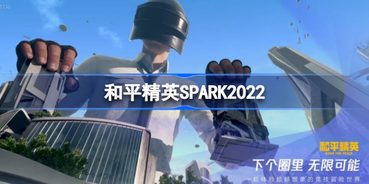 和平精英2022腾讯游戏发布会内容-和平精英SPARK2022