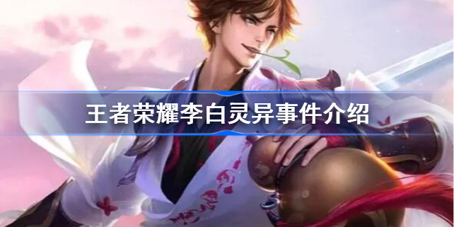 王者荣耀李白灵异事件怎么回事-王者荣耀李白灵异事件介绍