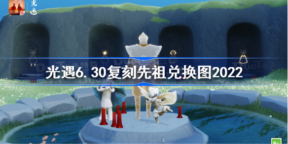 光遇6.30复刻先祖兑换图2022-光遇6月3日复刻先祖兑换图一览2022