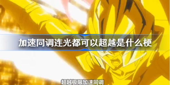 加速同调连光都可以超越是什么梗-加速同调连光都可以超越是什么意思