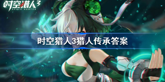 时空猎人3猎人传承答案-时空猎人3猎人传承答案是什么