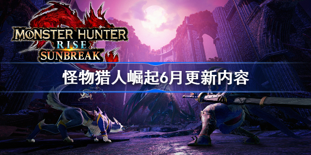 怪物猎人崛起曙光预载什么时候开始-怪物猎人崛起6月更新内容