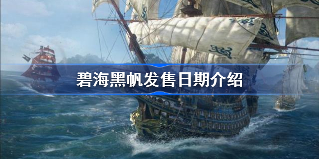 碧海黑帆什么时候上架-碧海黑帆发售日期介绍