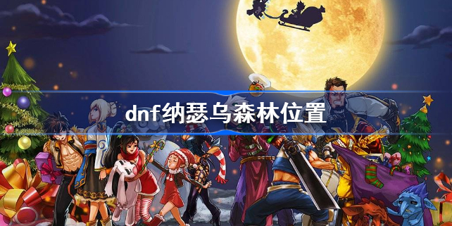 dnf纳瑟乌森林在哪-dnf纳瑟乌森林位置