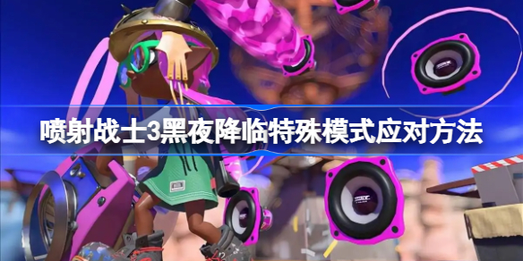 喷射战士3黑夜降临特殊模式应对方法-斯普拉遁3黑夜降临特殊模式怎么打