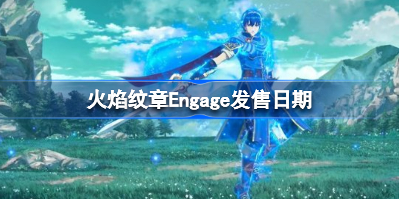 2023年火焰纹章新作什么时候出-火焰纹章Engage发售日期