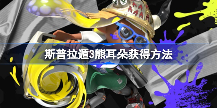 喷射战士3熊耳朵怎么获得-斯普拉遁3熊耳朵获得方法