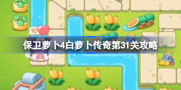 保卫萝卜4白萝卜传奇第31关该怎么攻略-保卫萝卜4白萝卜传奇第31关攻略