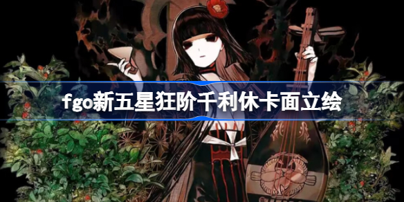fgo日服新狂阶千利休立绘怎么样-fgo日服新狂阶千利休立绘分享