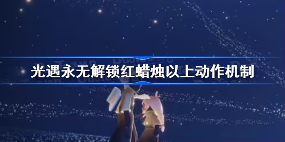 光遇永无解锁红蜡烛以上动作机制-永无可以解锁红蜡烛以上的动作吗