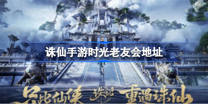 诛仙手游时光老友会怎么参加-诛仙手游时光老友会地址