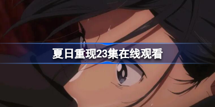 夏日重现第23集在线观看-夏日重现动漫观看