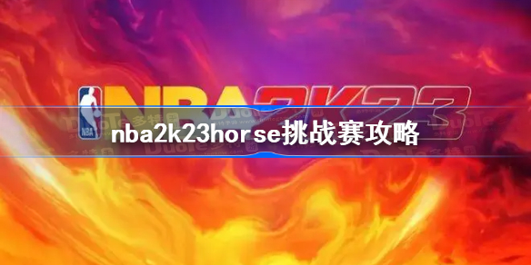 nba2k23horse挑战赛攻略-nba2k23 horse挑战赛怎么过