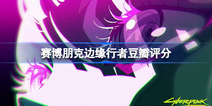 赛博朋克边缘行者豆瓣多少分-赛博朋克边缘行者豆瓣评分