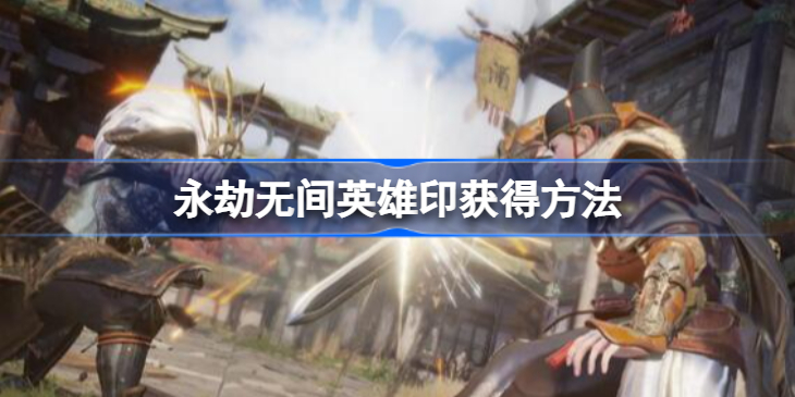 永劫无间英雄印怎么获得-永劫无间英雄印是什么