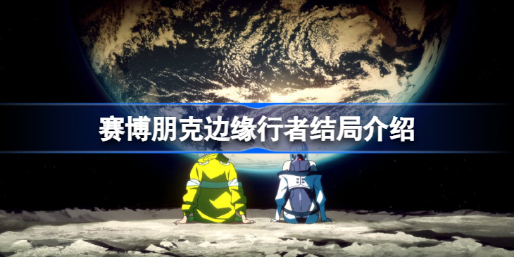 赛博朋克边缘行者结局是什么-赛博朋克边缘行者结局介绍